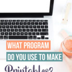 What Program Do You Use to Make Printables?