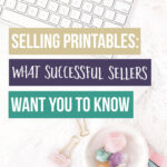 Selling printables: what successful sellers want you to know